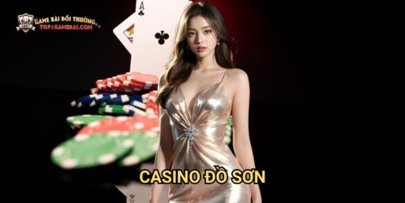 Casino Đồ Sơn: Điểm Đến Hấp Dẫn Kết Hợp Cùng Game Bài Đổi Thưởng